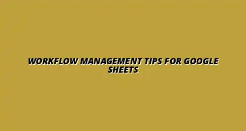 best practices for workflow management in Google Sheets